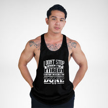 Load image into Gallery viewer, STR124 I Don&#39;t Stop When I&#39;m Tired I Stop When I&#39;m Done Bodybuilder Stringer Tank Top